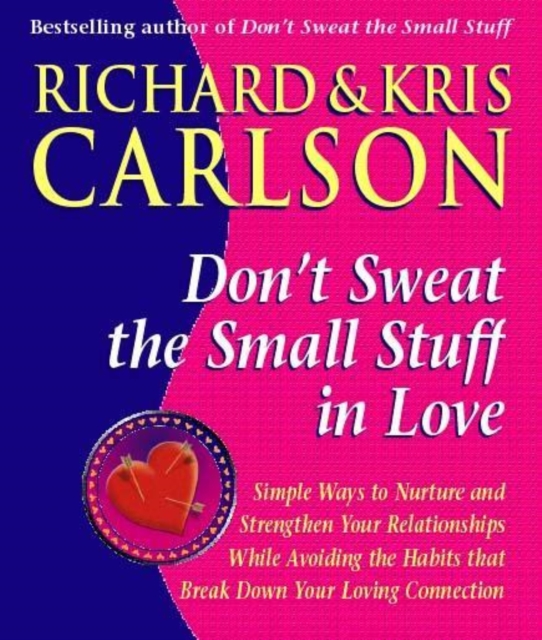 Don't Sweat The Small Stuff in Love : Simple Ways to Nuture and Strengthen Your Relationships While Avoiding the Habits that Break Down Your Loving Connection, EPUB eBook