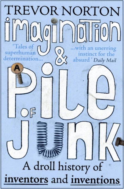 Imagination and a Pile of Junk : A Droll History of Inventors and Inventions, Paperback / softback Book