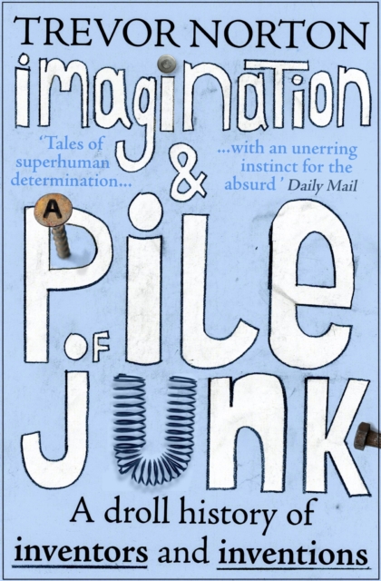 Imagination and a Pile of Junk : A Droll History of Inventors and Inventions, EPUB eBook