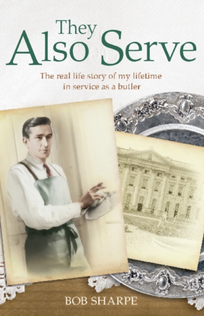 They Also Serve : The real life story of my time in service as a butler, EPUB eBook