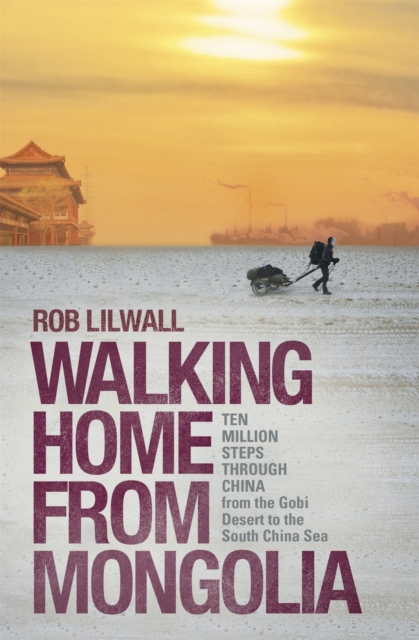 Walking Home From Mongolia : Ten Million Steps Through China, From the Gobi Desert to the South China Sea, EPUB eBook