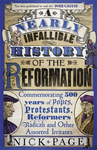 A Nearly Infallible History of the Reformation : Commemorating 500 years of Popes, Protestants, Reformers, Radicals and Other Assorted Irritants, Paperback / softback Book