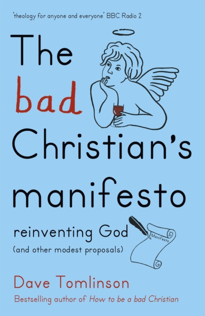 The Bad Christian's Manifesto : Reinventing God (and other modest proposals), Paperback / softback Book