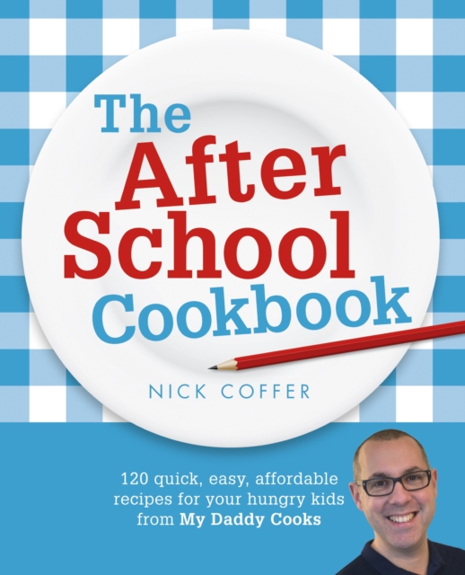 The After School Cookbook : 120 quick, easy, affordable recipes for your hungry kids from My Daddy Cooks, EPUB eBook