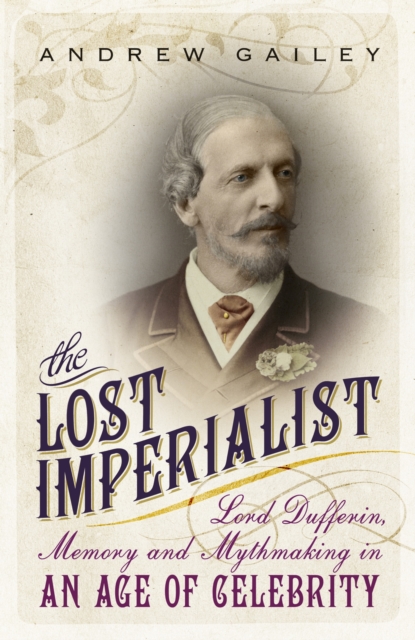 The Lost Imperialist : Lord Dufferin, Memory and Mythmaking in an Age of Celebrity, EPUB eBook
