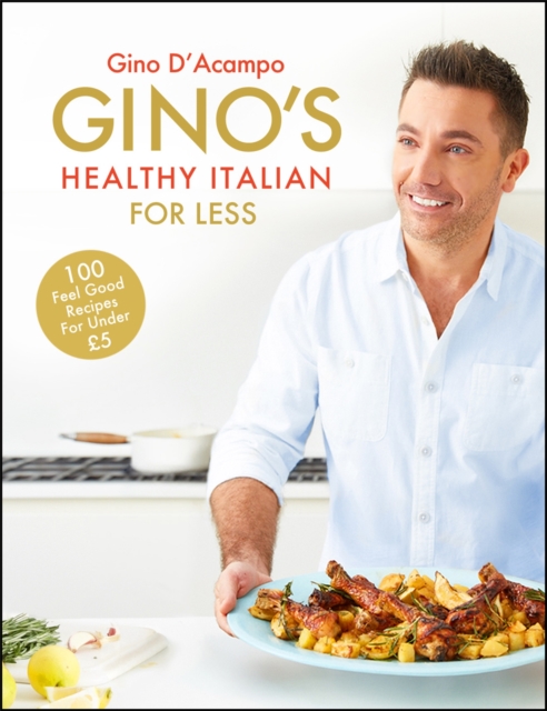 Gino's Healthy Italian for Less : 100 feelgood family recipes for under £5, Hardback Book