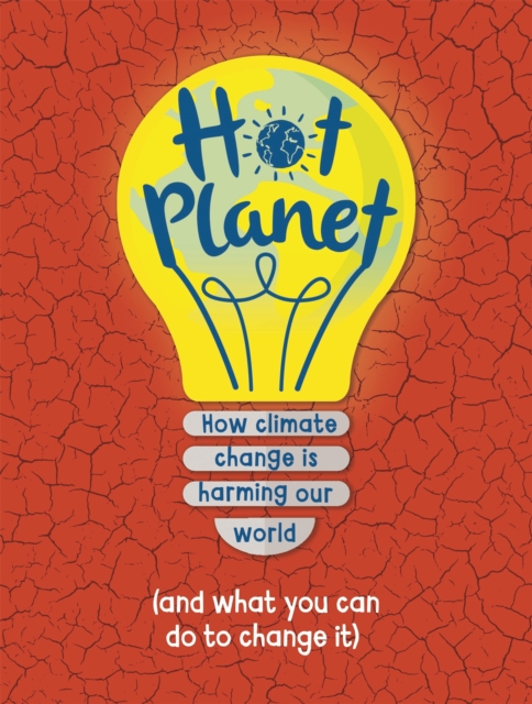 Hot Planet : How climate change is harming Earth (and what you can do to help), Hardback Book