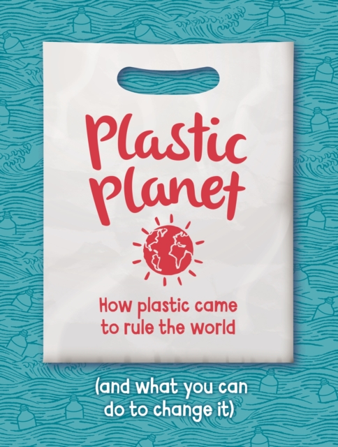 Plastic Planet : How Plastic Came to Rule the World (and What You Can Do to Change It), EPUB eBook
