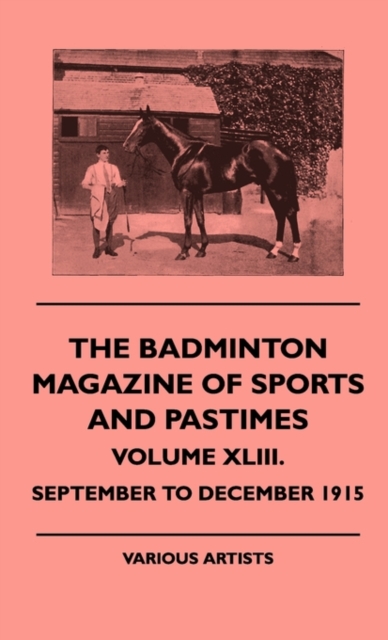 The Badminton Magazine Of Sports And Pastimes - Volume XLIII. - September To December 1915, Hardback Book