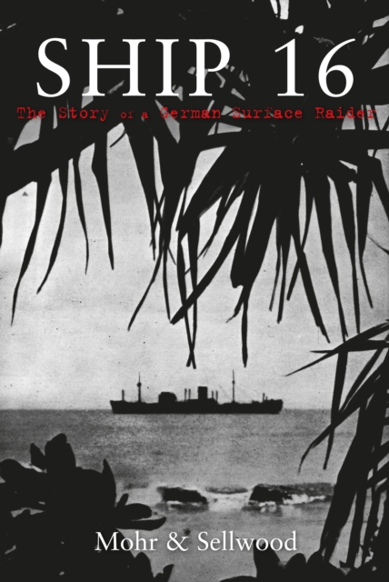 Ship 16 : The Story of a German Surface Raider, EPUB eBook