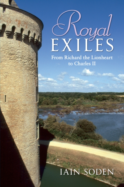 Royal Exiles : From Richard the Lionheart to Charles II, EPUB eBook