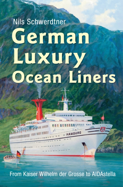 German Luxury Ocean Liners : From Kaiser Wilhelm Der Grosse to Aidastella, EPUB eBook