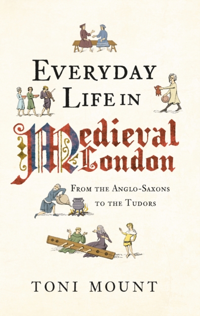Everyday Life in Medieval London : From the Anglo-Saxons to the Tudors, EPUB eBook