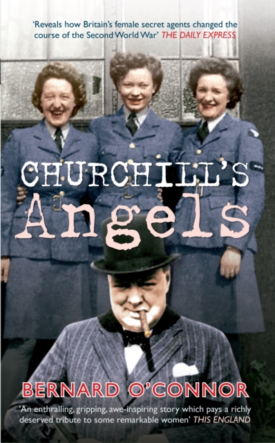 Churchill's Angels : How Britain's Women Secret Agents Changed the Course of the Second World War, EPUB eBook