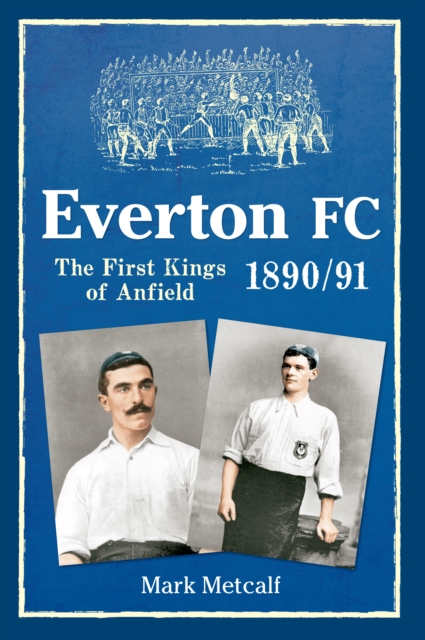 Everton FC 1890-91 : The First Kings of Anfield, EPUB eBook