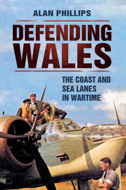 Defending Wales : The Coast and Sea Lanes in Wartime, EPUB eBook