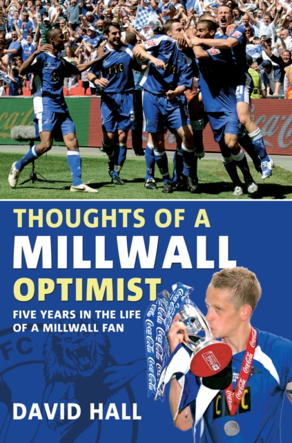 Thoughts of a Millwall Optimist : Five Years in the Life of a Millwall Fan, EPUB eBook