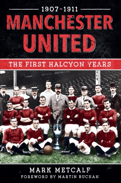 Manchester United 1907-11 : The First Halcyon Years, EPUB eBook