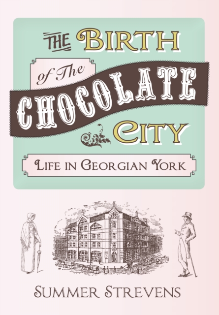The Birth of The Chocolate City : Life in Georgian York, Paperback / softback Book