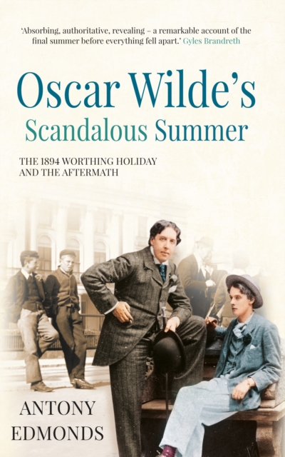 Oscar Wilde's Scandalous Summer : The 1894 Worthing Holiday and the Aftermath, EPUB eBook