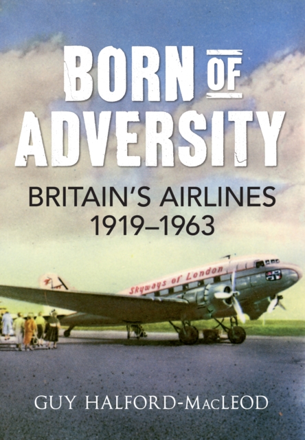 Born of Adversity : Britain's Airlines 1919-1963, EPUB eBook