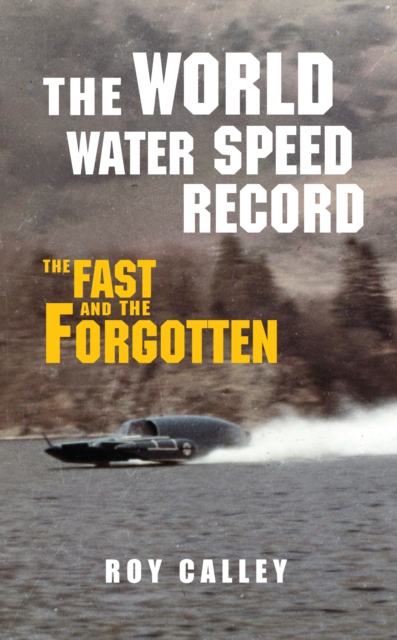 The World Water Speed Record : The Fast and The Forgotten, EPUB eBook