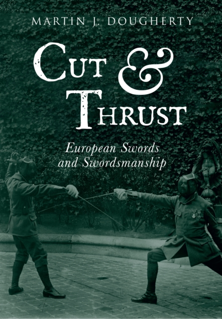 Cut And Thrust : European Swords and Swordsmanship, EPUB eBook