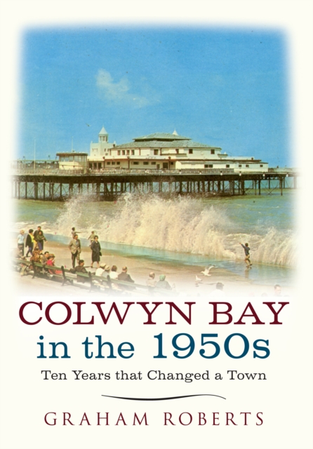 Colwyn Bay In The 1950s : Ten Years That Changed a Town, EPUB eBook