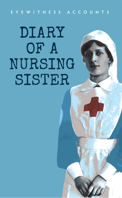 Eyewitness Accounts Diary of a Nursing Sister, EPUB eBook