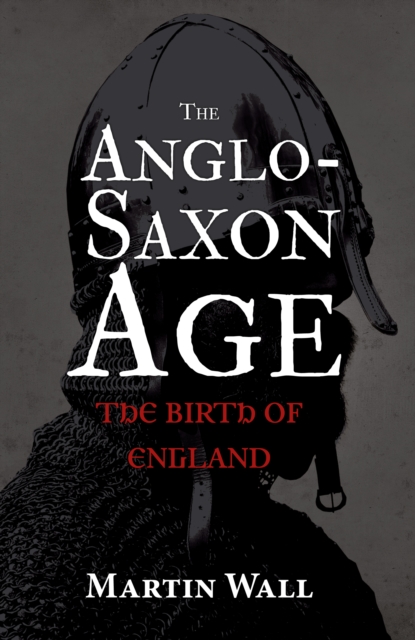 The Anglo-Saxon Age : The Birth of England, EPUB eBook