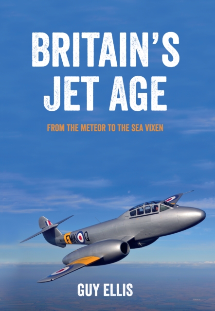 Britain's Jet Age : From the Meteor to the Sea Vixen, EPUB eBook