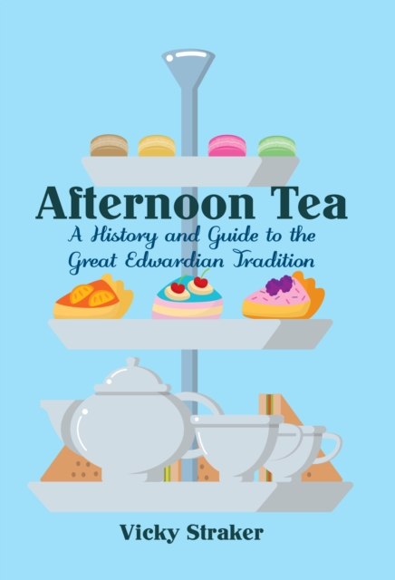 Afternoon Tea : A History and Guide to the Great Edwardian Tradition, Paperback / softback Book