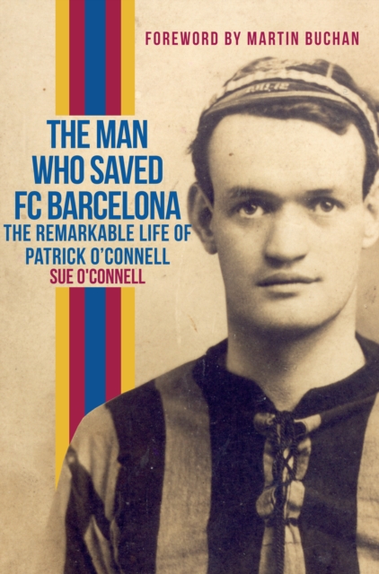 The Man Who Saved FC Barcelona : The Remarkable Life of Patrick O'Connell, EPUB eBook