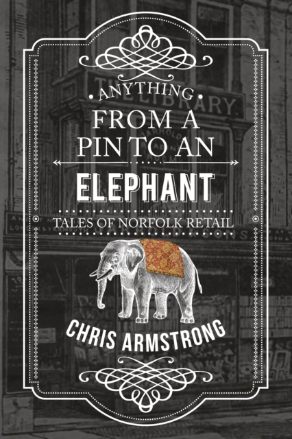 Anything From a Pin to an Elephant : Tales of Norfolk Retail, EPUB eBook