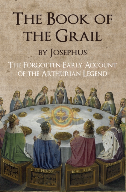 The Book of the Grail by Josephus : The Forgotten Early Account of the Arthurian Legend, EPUB eBook