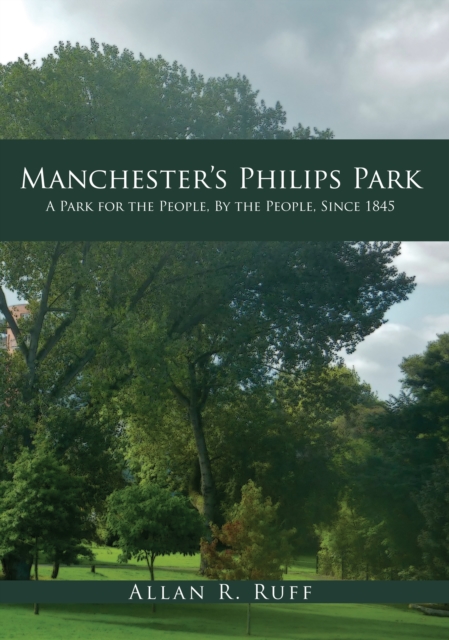 Manchester's Philips Park : A Park for the People, By the People, Since 1845, EPUB eBook