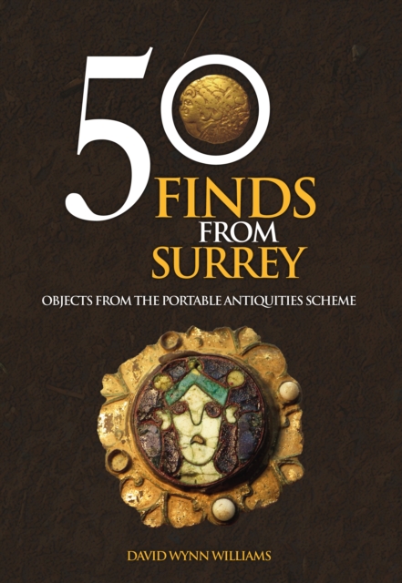 50 Finds From Surrey : Objects from the Portable Antiquities Scheme, EPUB eBook