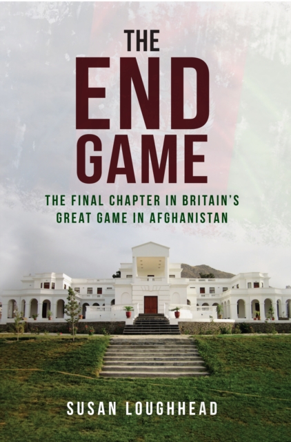 The End Game : The Final Chapter in Britain's Great Game in Afghanistan, EPUB eBook