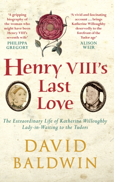 Henry VIII's Last Love : The Extraordinary Life of Katherine Willoughby, Lady-in-Waiting to the Tudors, Paperback / softback Book