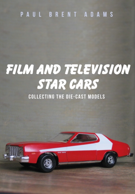 Film and Television Star Cars : Collecting the Die-cast Models, EPUB eBook