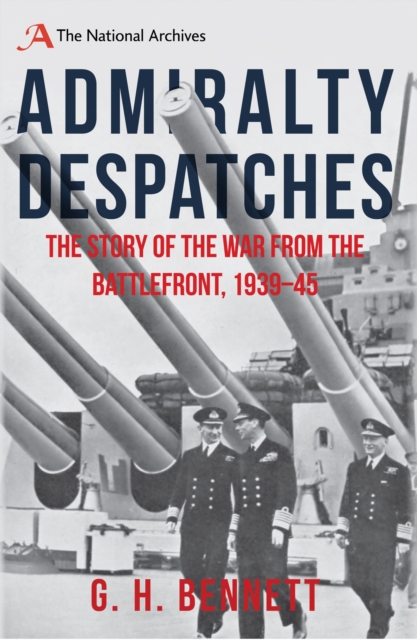 Admiralty Despatches : The Story of the War from the Battlefront 1939-45, EPUB eBook