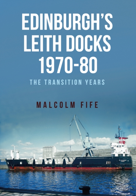 Edinburgh's Leith Docks 1970-80 : The Transition Years, EPUB eBook