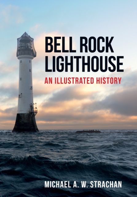 Bell Rock Lighthouse : An Illustrated History, Paperback / softback Book
