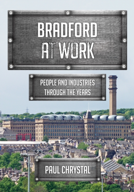 Bradford at Work : People and Industries Through the Years, EPUB eBook