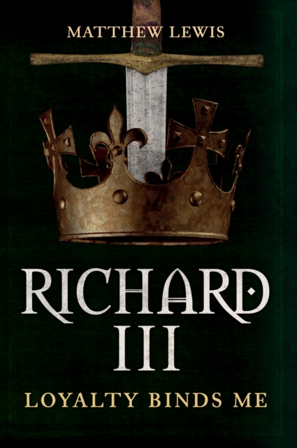 Richard III : Loyalty Binds Me, Hardback Book