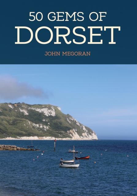 50 Gems of Dorset : The History & Heritage of the Most Iconic Places, EPUB eBook