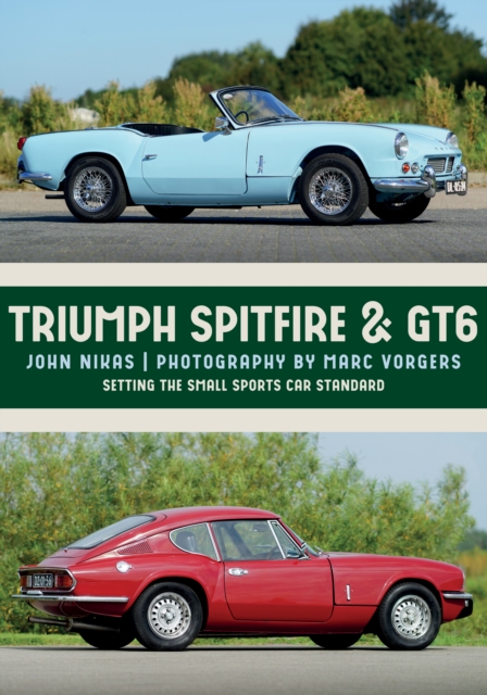 Triumph Spitfire & GT6 : Setting the Small Sports Car Standard, Paperback / softback Book
