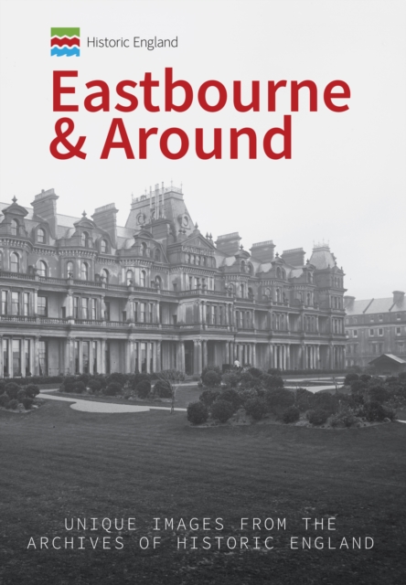 Historic England: Eastbourne & Around : Unique Images from the Archives of Historic England, EPUB eBook