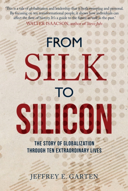 From Silk to Silicon : The Story of Globalization Through Ten Extraordinary Lives, Paperback / softback Book
