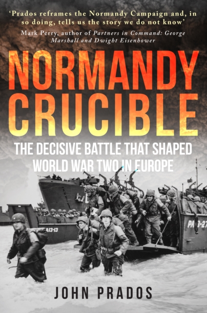 Normandy Crucible : The Decisive Battle that Shaped World War Two in Europe, EPUB eBook
